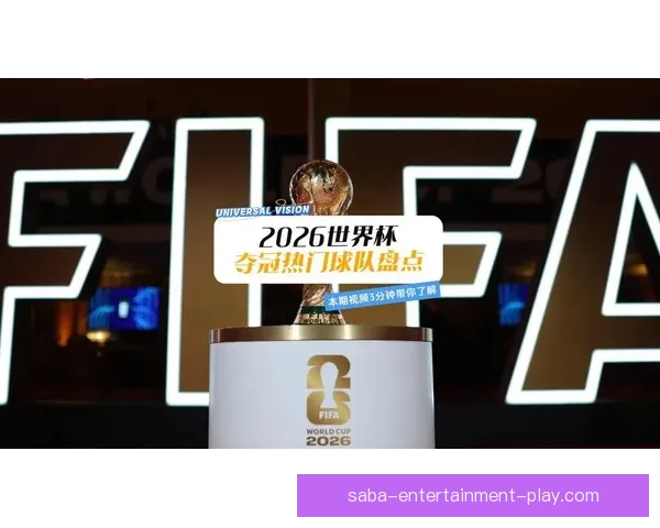 2026世界杯参赛国家全解析与夺冠热门趋势预测